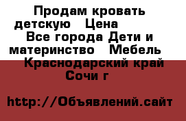 Продам кровать детскую › Цена ­ 2 000 - Все города Дети и материнство » Мебель   . Краснодарский край,Сочи г.